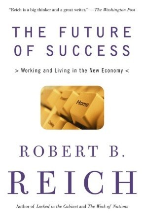 The Future of Success: Working and Living in the New Economy (2002) by Robert B. Reich