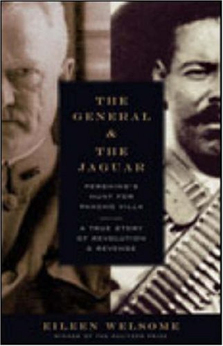 The General and the Jaguar: Pershing's Hunt for Pancho Villa: A True Story of Revolution & Revenge (2009)