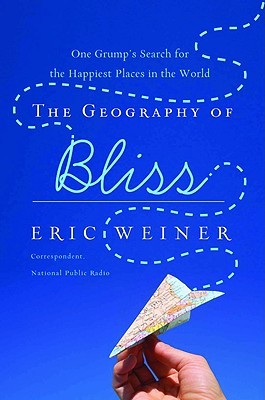 The Geography of Bliss: One Grump's Search for the Happiest Places in the World (2008) by Eric Weiner