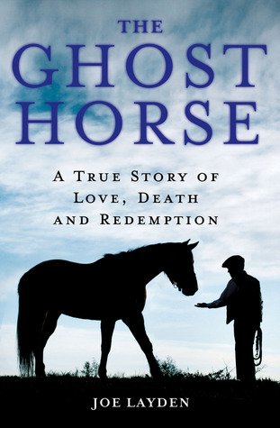 The Ghost Horse: A True Story of Love, Death, and Redemption (2013) by Joe Layden