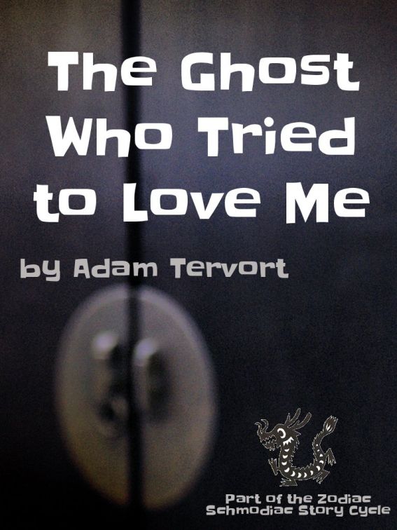 The Ghost Who Tried to Love Me by Adam Tervort