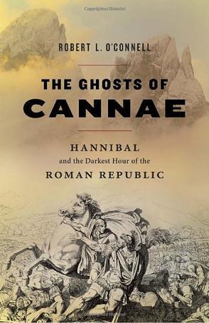 The Ghosts of Cannae: Hannibal and the Darkest Hour of the Roman Republic by Robert L. O'Connell