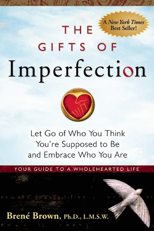 The Gifts of Imperfection: Let Go of Who You Think You're Supposed to Be and Embrace Who You Are (2010) by Brené Brown