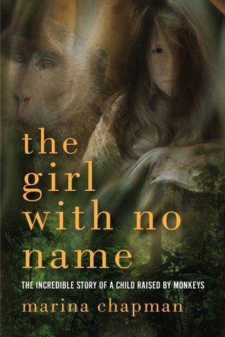 The Girl With No Name: The Incredible True Story of a Child Raised by Monkeys (2013) by Marina Chapman