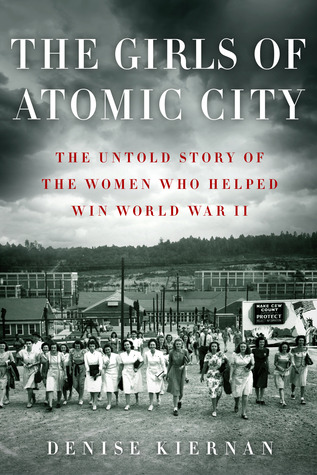 The Girls of Atomic City: The Untold Story of the Women Who Helped Win World War II (2013) by Denise Kiernan