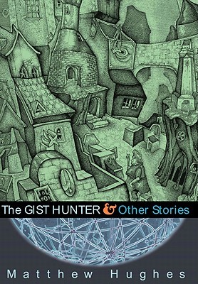 The Gist Hunter and Other Stories (2014) by Matthew Hughes