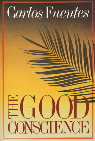 The Good Conscience (1987) by Carlos Fuentes