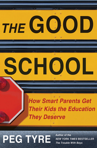 The Good School: How Smart Parents Get Their Kids the Education They Deserve (2011) by Peg Tyre