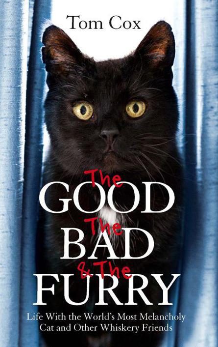 The Good, The Bad and The Furry: Life with the World's Most Melancholy Cat and Other Whiskery Friends by Cox, Tom