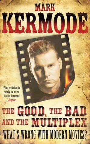 The Good, the Bad and the Multiplex: What's Wrong with Modern Movies? (2011) by Mark Kermode