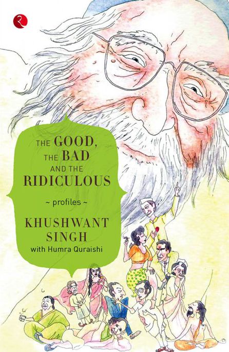 The Good, the Bad and the Ridiculous by Khushwant Singh