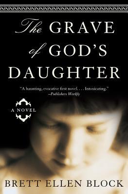 The Grave of God's Daughter: A Novel (2005) by Brett Ellen Block