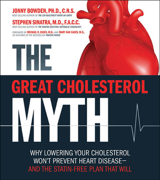 The Great Cholesterol Myth: Why Lowering Your Cholesterol Won't Prevent Heart Disease-and the Statin-Free Plan That Will (2012) by Jonny Bowden