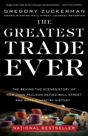 The Greatest Trade Ever: The Behind-the-Scenes Story of How John Paulson Defied Wall Street and Made Financial History (2009) by Gregory Zuckerman