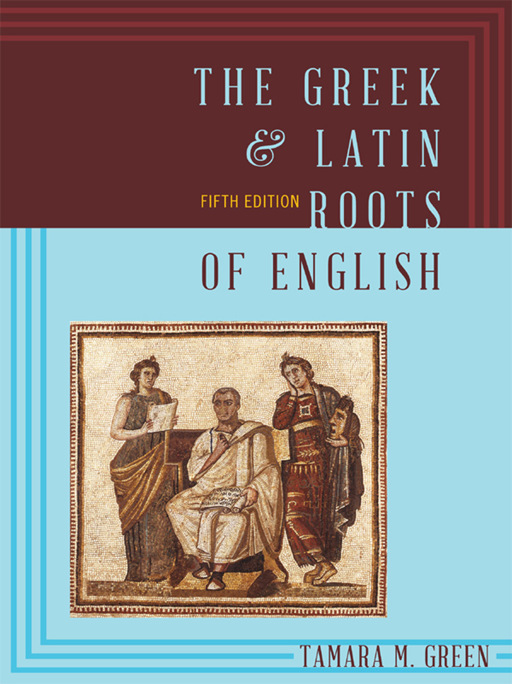 The Greek & Latin Roots of English by Tamara M. Green