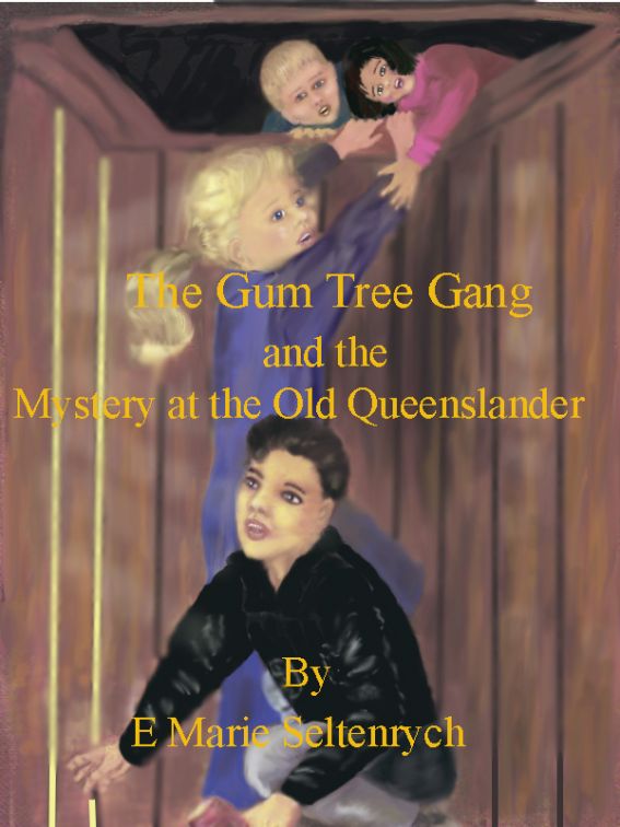 The Gum Tree Gang and the Mystery at the Old Queenslander by Marie Seltenrych