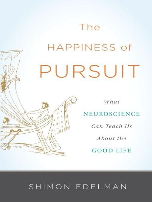 The Happiness of Pursuit: What Neuroscience Can Teach Us About the Good Life by Edelman, Shimon