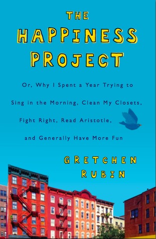 The Happiness Project: Or Why I Spent a Year Trying to Sing in the Morning, Clean My Closets, Fight Right, Read Aristotle, and Generally Have More Fun (2009) by Gretchen Rubin