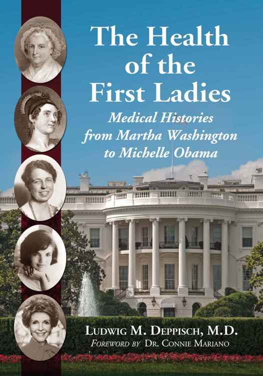 The Health of the First Ladies: Medical Histories from Martha Washington to Michelle Obama by Deppisch, Ludwig M., M.D.