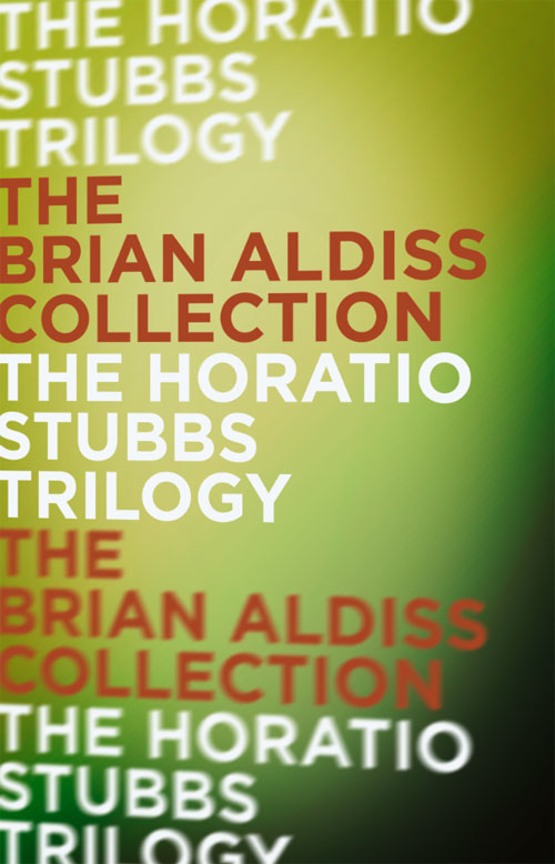 The Horatio Stubbs Trilogy (1970) by Brian Aldiss