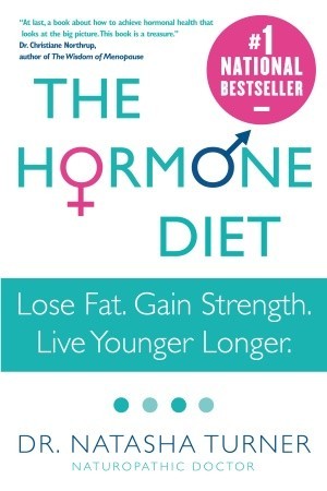 The Hormone Diet: Lose Fat. Gain Strength. Live Younger Longer. (2010) by Natasha Turner