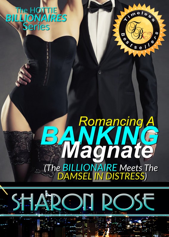 The Hottie Billionaire Series: Romancing A Banking Magnate (The Billionaire Meets The Damsel In Distress) by Sharon Rose