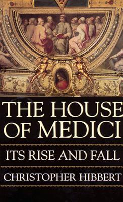 The House of Medici: Its Rise and Fall (1999) by Christopher Hibbert