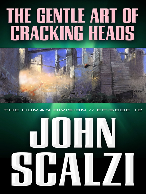 The Human Division #12: The Gentle Art of Cracking Heads (2013) by John Scalzi