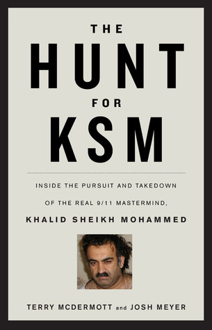 The Hunt for KSM: Inside the Pursuit and Takedown of the Real 9/11 Mastermind, Khalid Sheikh Mohammed (2012) by Terry McDermott