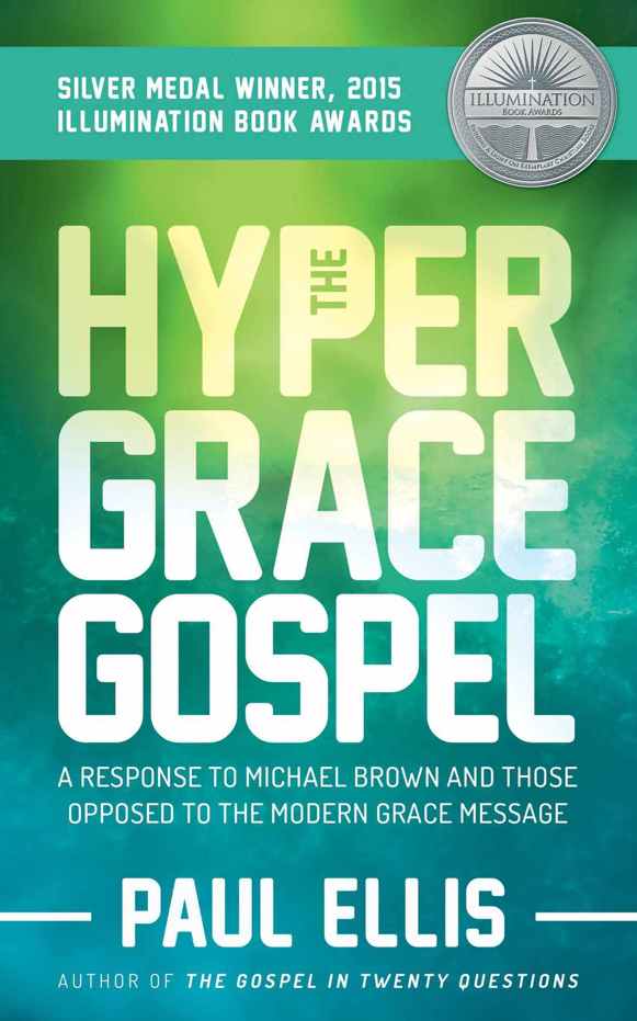 The Hyper-Grace Gospel: A Response to Michael Brown and Those Opposed to the Modern Grace Message