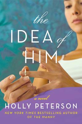 The Idea of Him: A Novel (2014) by Holly Peterson