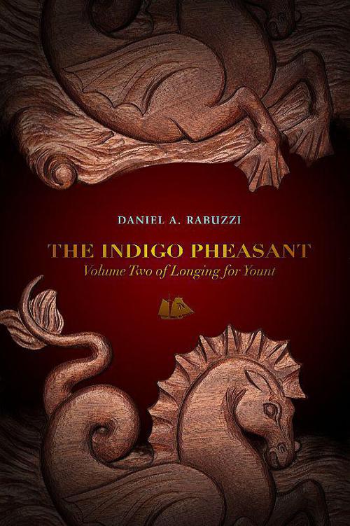 The Indigo Pheasant: Volume Two of Longing for Yount: 2 by Daniel A. Rabuzzi