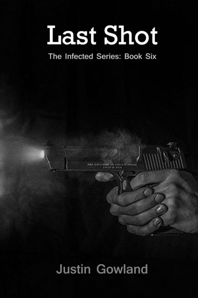 The Infected (Book 6): Last Shot by Gowland, Justin