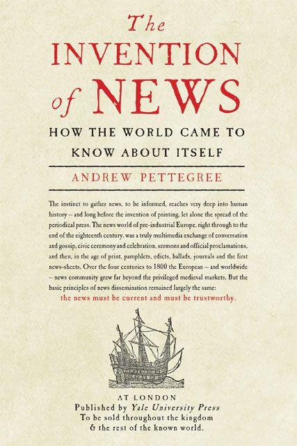 The Invention of News: How the World Came to Know About Itself by Andrew Pettegree