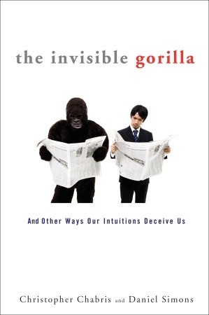 The Invisible Gorilla: And Other Ways Our Intuitions Deceive Us (2010) by Christopher Chabris