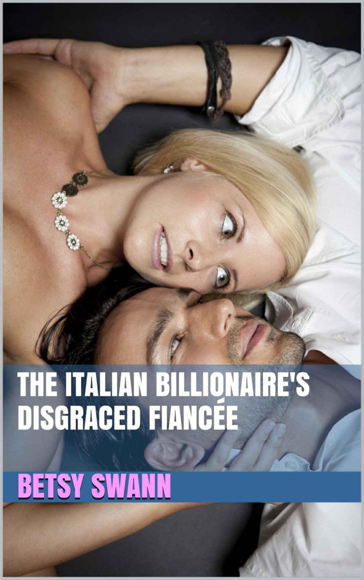 The Italian Billionaire's Disgraced Fiancée by Swann, Betsy