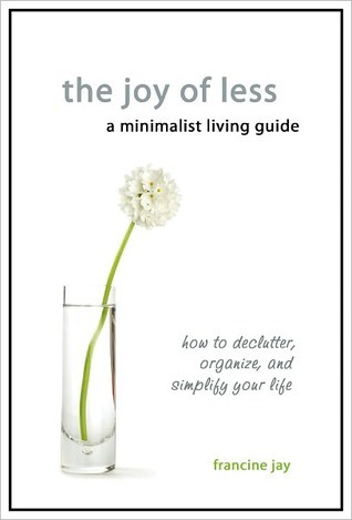 The Joy of Less, A Minimalist Living Guide: How to Declutter, Organize, and Simplify Your Life (2010) by Francine Jay