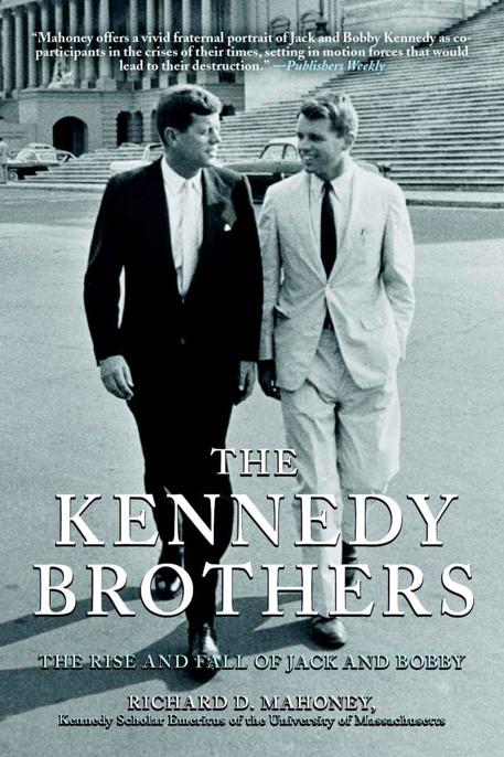 The Kennedy Brothers: The Rise and Fall of Jack and Bobby by Richard D. Mahoney