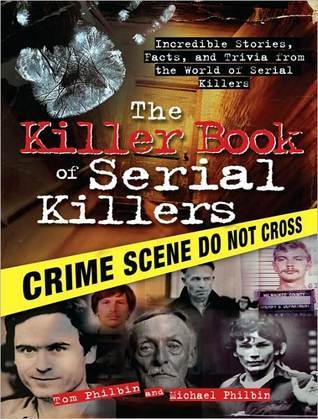 The Killer Book of Serial Killers: Incredible Stories, Facts and Trivia from the World of Serial Killers (2000) by Tom Philbin