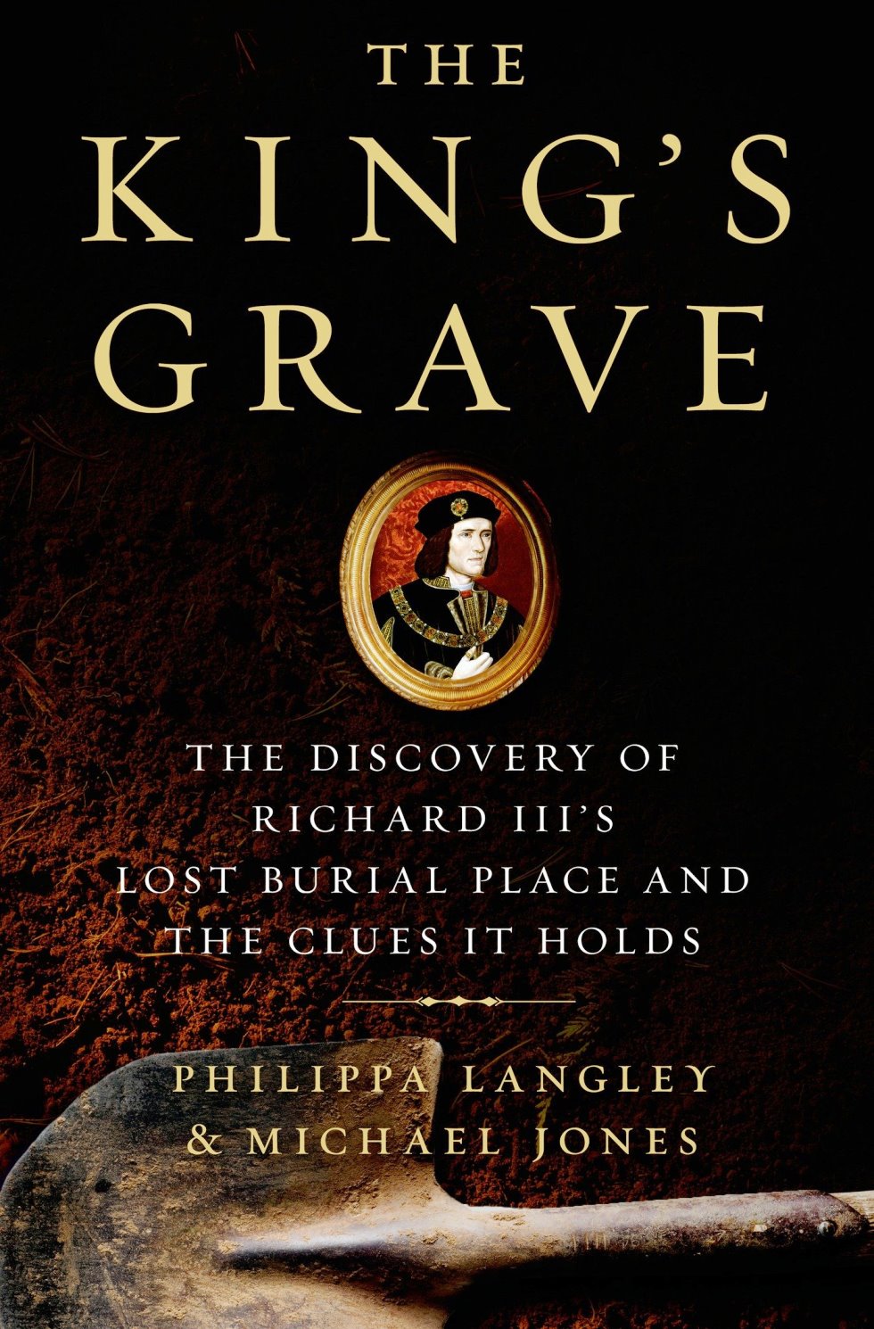 The King's Grave: The Discovery of Richard III's Lost Burial Place and the Clues It Holds (2015)