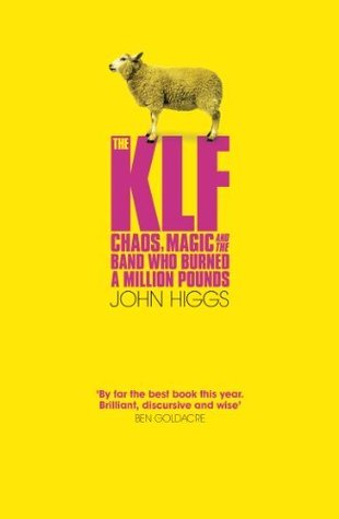 The KLF: Chaos, Magic and the Band Who Burned a Million Pounds (2013) by J.M.R. Higgs