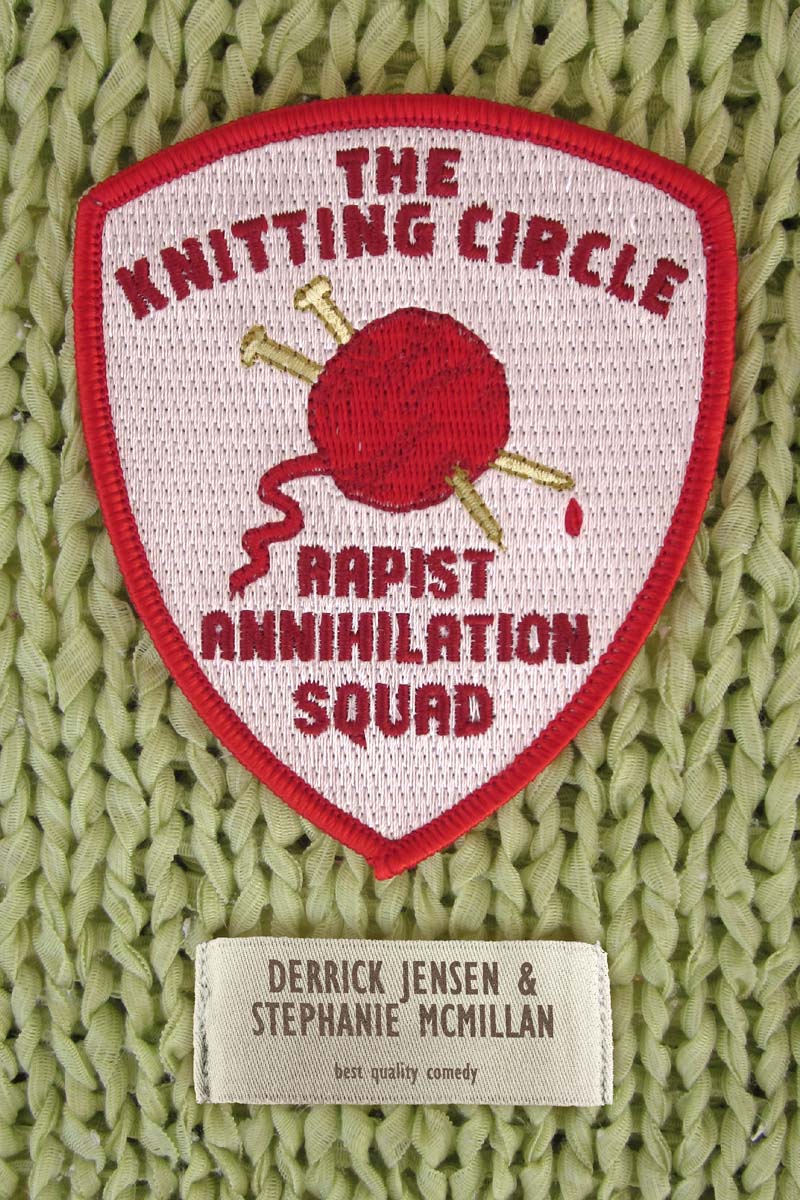 The Knitting Circle Rapist Annihilation Squad by Derrick Jensen