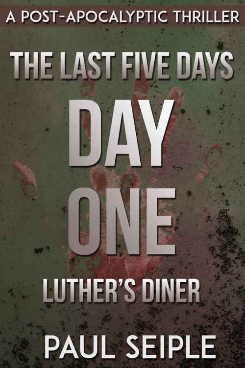 The Last Five Days: Day One: Luther's Diner: A Post-Apocalyptic Thriller by Paul Seiple