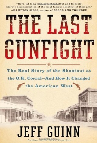 The Last Gunfight: The Real Story of the Shootout at the O.K. Corral--And How It Changed The American West (2011) by Jeff Guinn