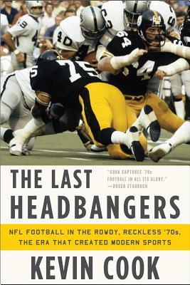 The Last Headbangers: NFL Football in the Rowdy, Reckless '70s: The Era That Created Modern Sports (2013) by Kevin Cook