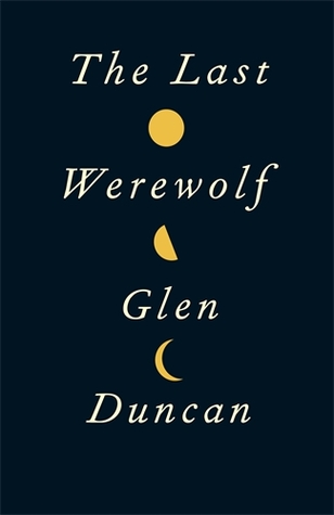 The Last Werewolf (2011) by Glen Duncan