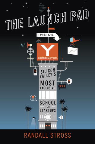 The Launch Pad: Inside Y Combinator, Silicon Valley's Most Exclusive School for Startups (2012) by Randall E. Stross