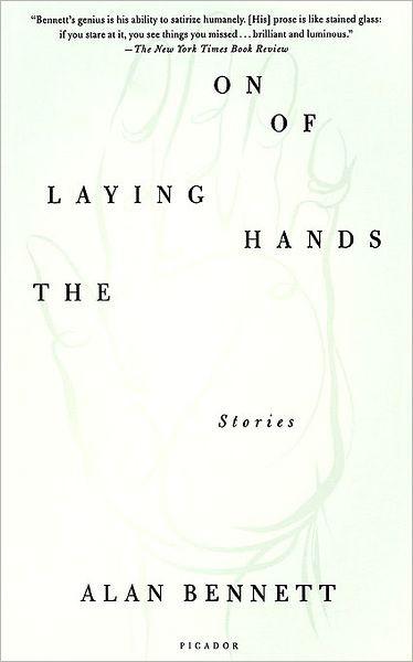 The Laying on of Hands: Stories by Alan Bennett