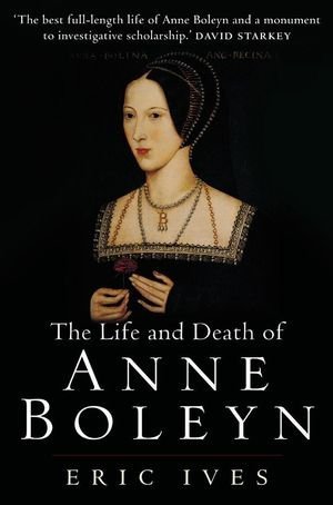 The Life and Death of Anne Boleyn (2005) by Eric Ives