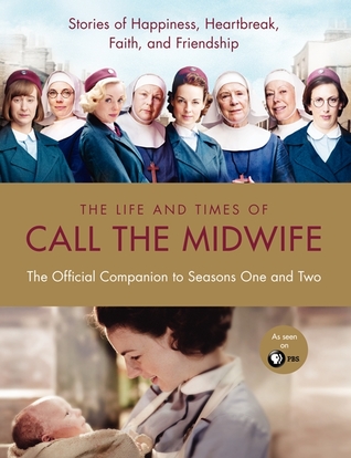 The Life and Times of Call the Midwife: The Official Companion to Season One and Two (2012) by Heidi Thomas